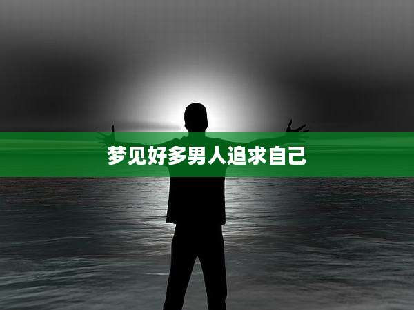 梦见好多男人追求自己