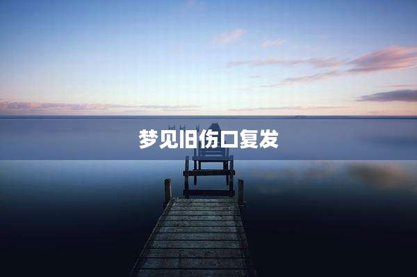 梦见旧伤口复发