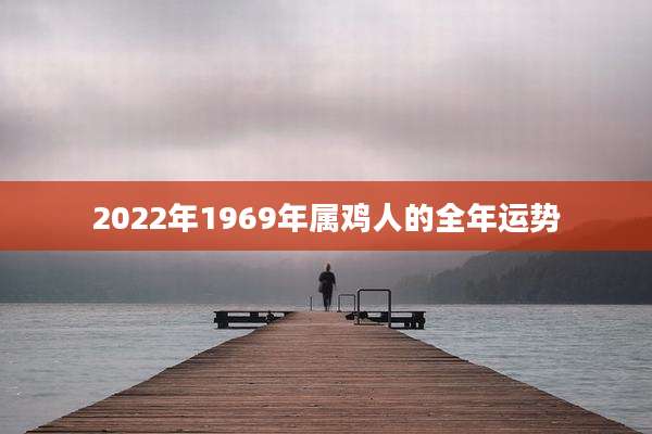 2022年1969年属鸡人的全年运势