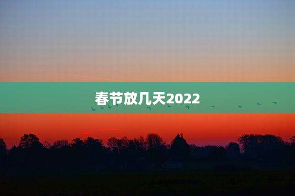 春节放几天2022