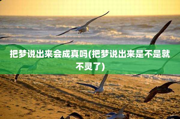 把梦说出来会成真吗(把梦说出来是不是就不灵了)