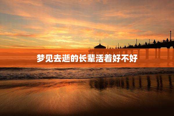 梦见去逝的长辈活着好不好