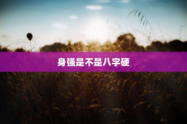 身强是不是八字硬