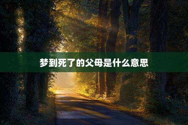 梦到死了的父母是什么意思