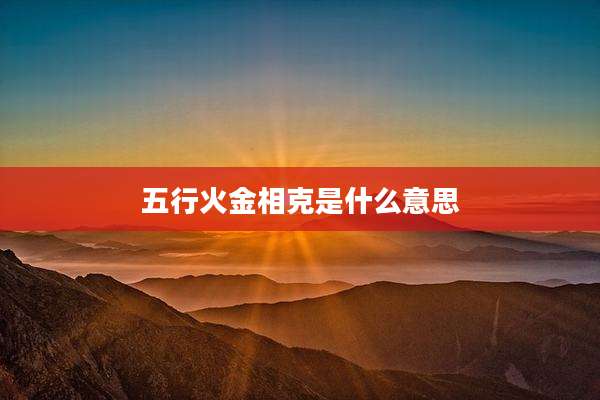 五行火金相克是什么意思