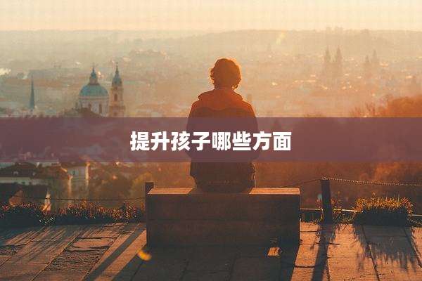 提升孩子哪些方面