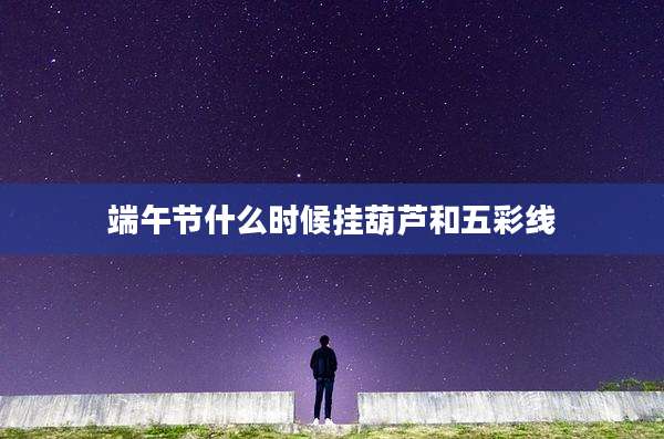 端午节什么时候挂葫芦和五彩线