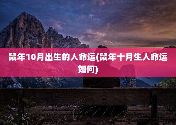 鼠年10月出生的人命运(鼠年十月生人命运如何)