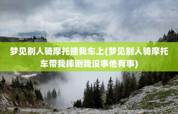 梦见别人骑摩托撞我车上(梦见别人骑摩托车带我摔倒我没事他有事)