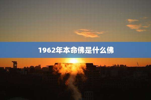 1962年本命佛是什么佛