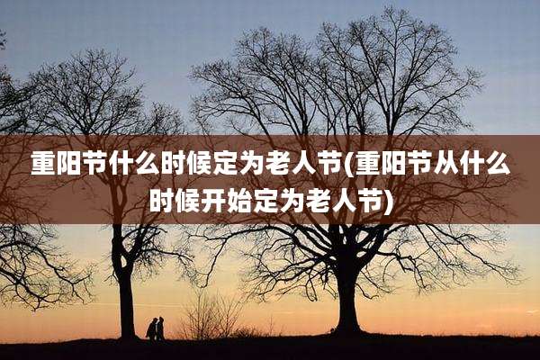 重阳节什么时候定为老人节(重阳节从什么时候开始定为老人节)