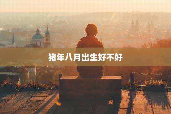 猪年八月出生好不好