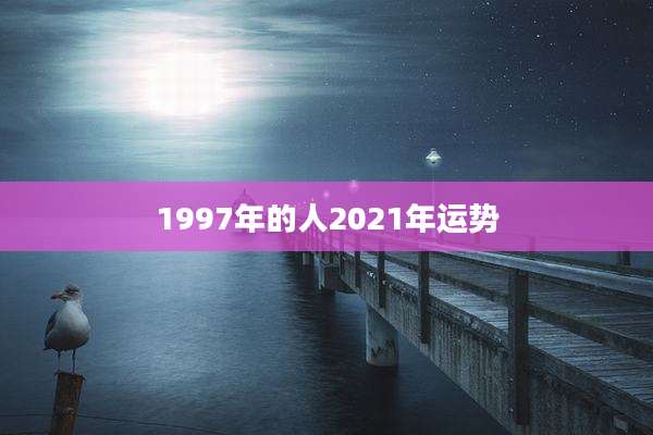 1997年的人2021年运势