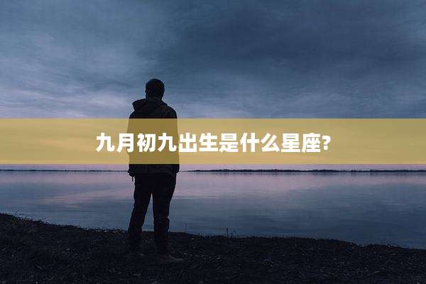 九月初九出生是什么星座?