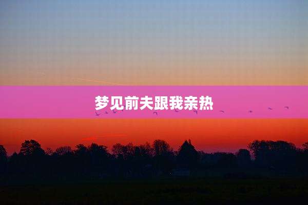 梦见前夫跟我亲热