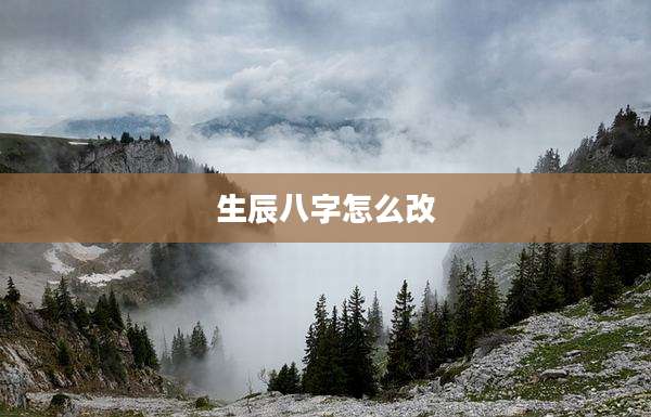 生辰八字怎么改