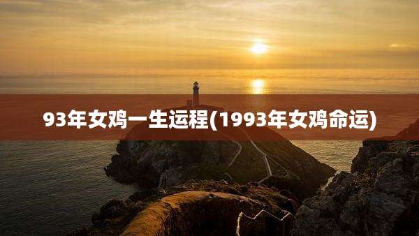 93年女鸡一生运程(1993年女鸡命运)