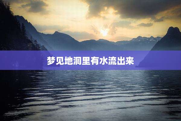 梦见地洞里有水流出来