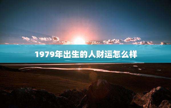1979年出生的人财运怎么样