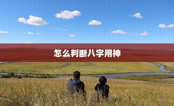 怎么判断八字用神