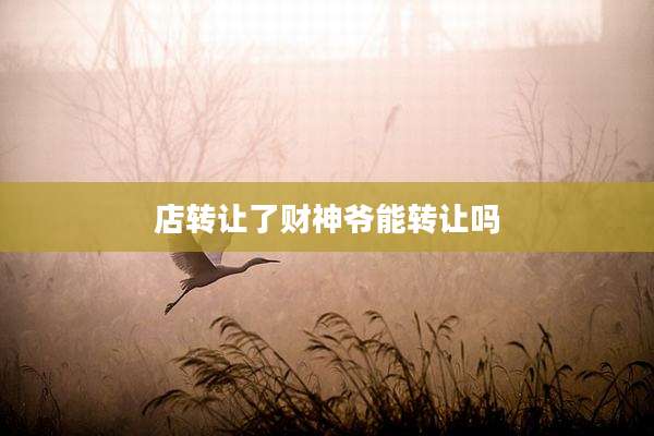 店转让了财神爷能转让吗