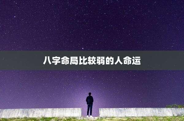 八字命局比较弱的人命运