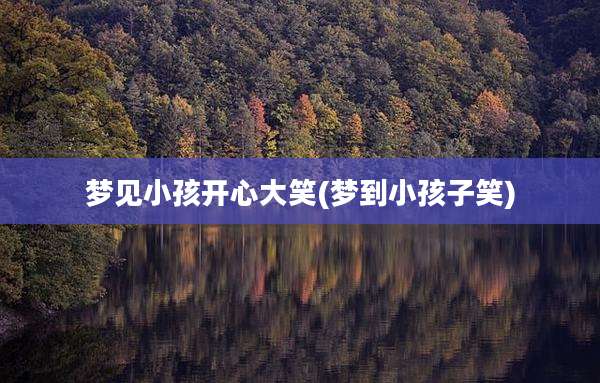 梦见小孩开心大笑(梦到小孩子笑)