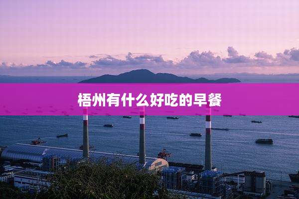 梧州有什么好吃的早餐