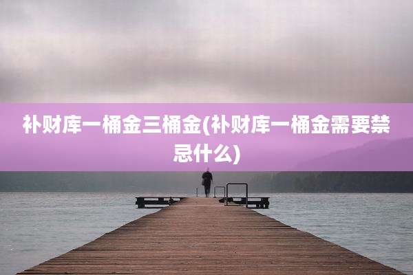 补财库一桶金三桶金(补财库一桶金需要禁忌什么)