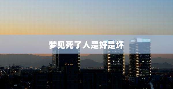 梦见死了人是好是坏
