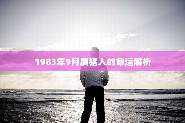 1983年9月属猪人的命运解析