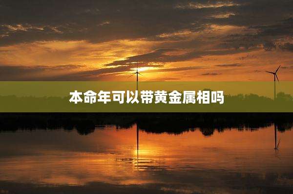 本命年可以带黄金属相吗