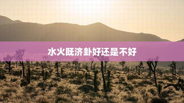 水火既济卦好还是不好