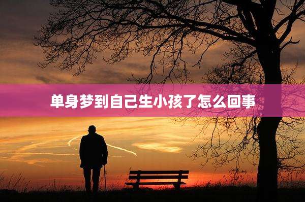 单身梦到自己生小孩了怎么回事