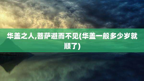 华盖之人,菩萨避而不见(华盖一般多少岁就顺了)