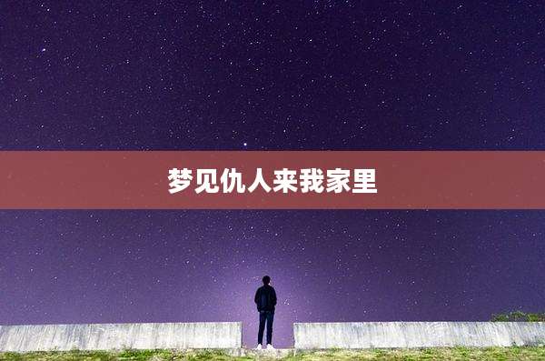 梦见仇人来我家里