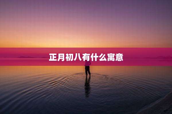 正月初八有什么寓意