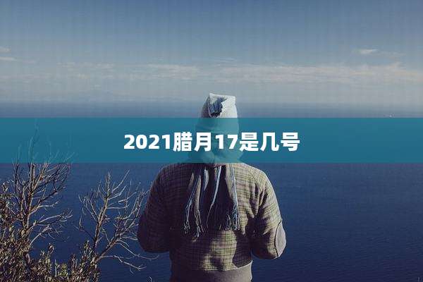 2021腊月17是几号