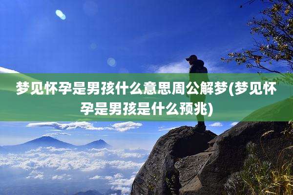 梦见怀孕是男孩什么意思周公解梦(梦见怀孕是男孩是什么预兆)