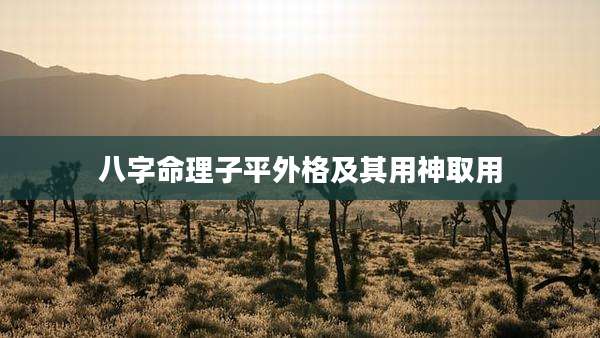 八字命理子平外格及其用神取用