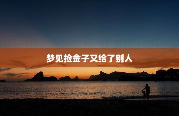 梦见捡金子又给了别人