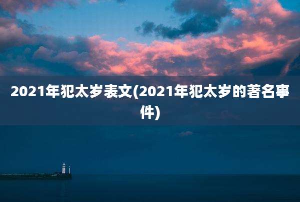 2021年犯太岁表文(2021年犯太岁的著名事件)