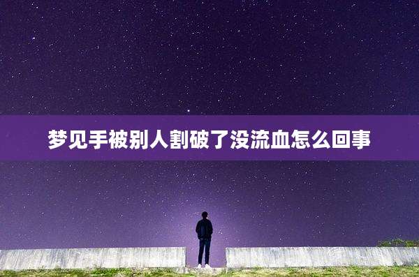 梦见手被别人割破了没流血怎么回事