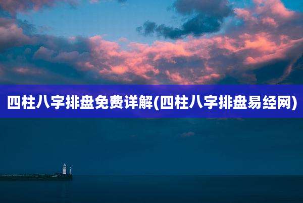 四柱八字排盘免费详解(四柱八字排盘易经网)
