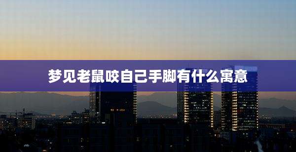 梦见老鼠咬自己手脚有什么寓意