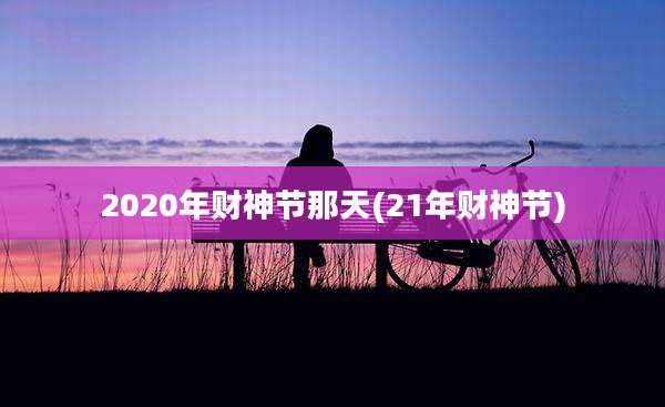2020年财神节那天(21年财神节)