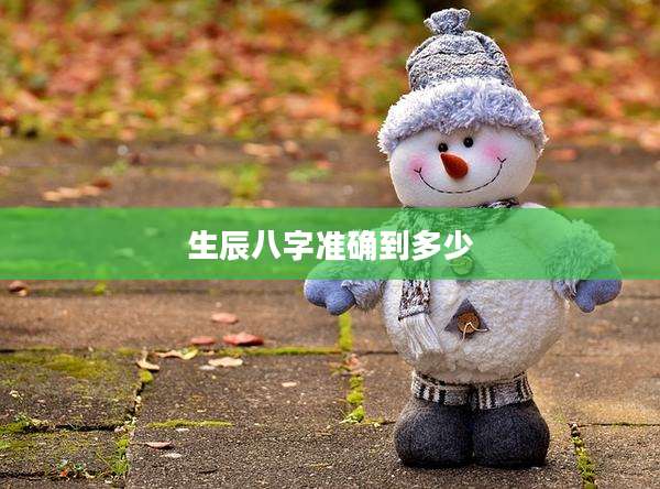 生辰八字准确到多少
