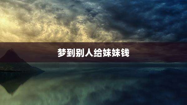 梦到别人给妹妹钱