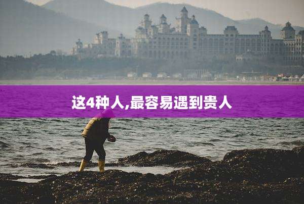 这4种人,最容易遇到贵人
