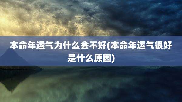 本命年运气为什么会不好(本命年运气很好是什么原因)